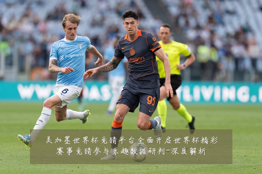 美加墨世界杯竞猜平台全面开启世界杯精彩赛事竞猜参与乐趣数据研判-深度解析